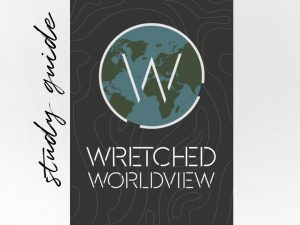 Wretched Worldview Study Guide